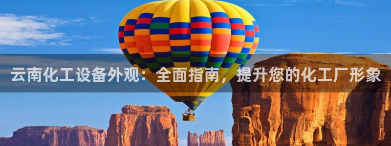 门徒娱乐服务器在哪里：云南化工设备外观：全面指南，提升您的化